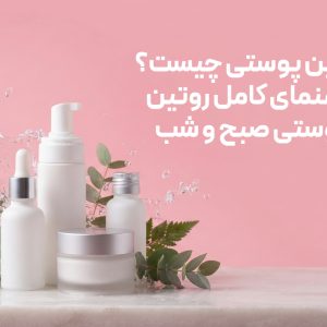 روتین پوستی صبح و شب برای انواع پوست